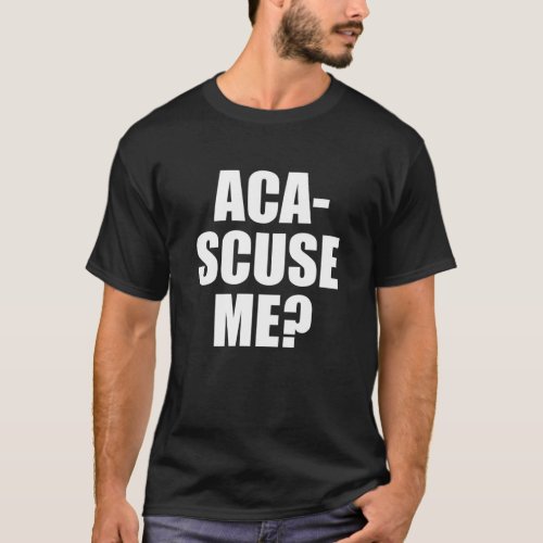 Pitch Perfect Quote _ Aca_Scuse Me Fitted T_Shirt