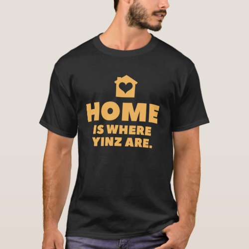 Pittsburgh Home is where yinz are Yinzer T_Shirt