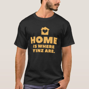 Pittsburgh Home is where yinz are Yinzer T-Shirt