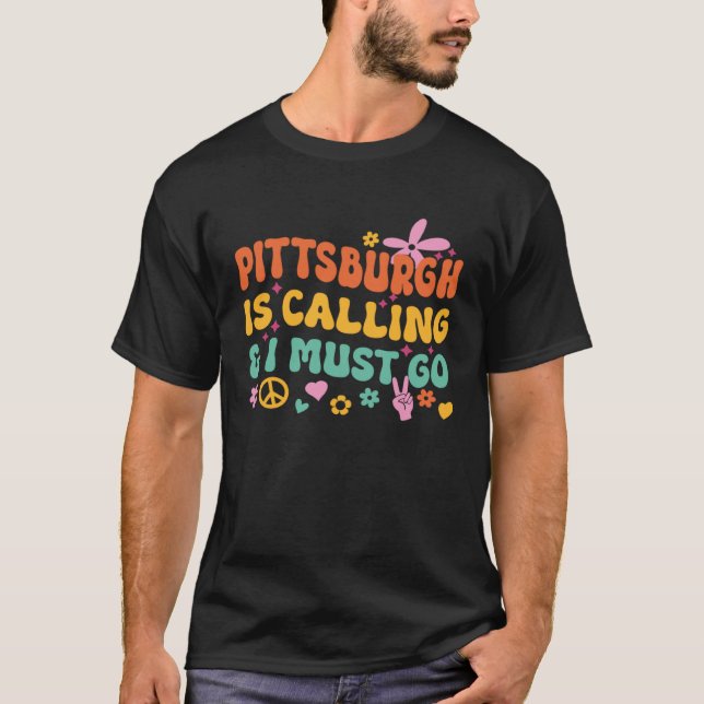 Pittsburgh Is Calling And I Must Go T-Shirt (Front)