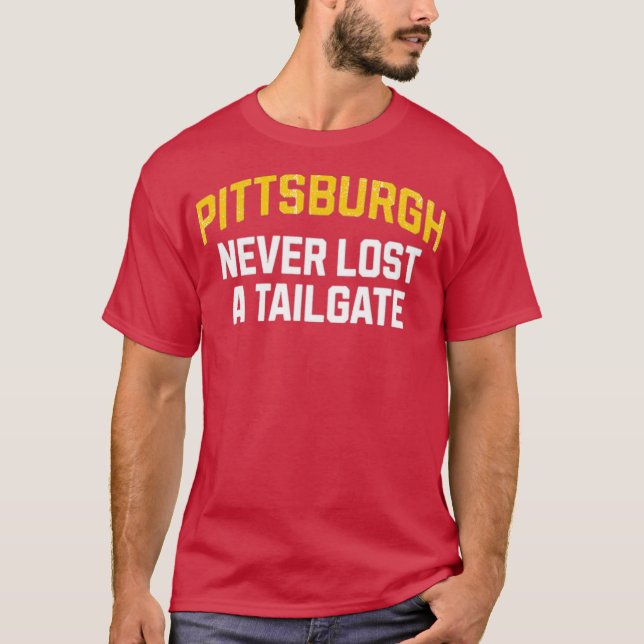 Pittsburgh Never Lost a Tailgate T-Shirt (Front)