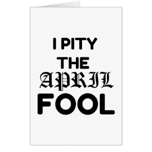 PITY THE APRIL FOOL CARD