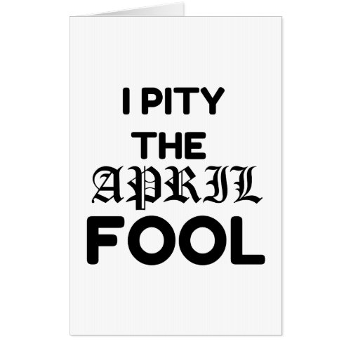 PITY THE APRIL FOOL CARD