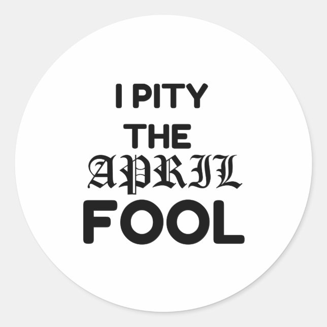 PITY THE APRIL FOOL CLASSIC ROUND STICKER (Front)
