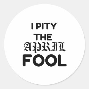 PITY THE APRIL FOOL CLASSIC ROUND STICKER