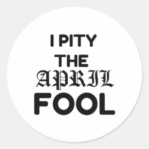PITY THE APRIL FOOL CLASSIC ROUND STICKER