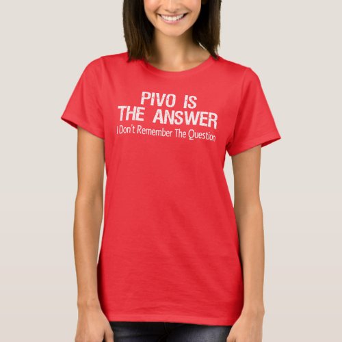 Pivo Is The Answer I Dont Remember The Question T_Shirt