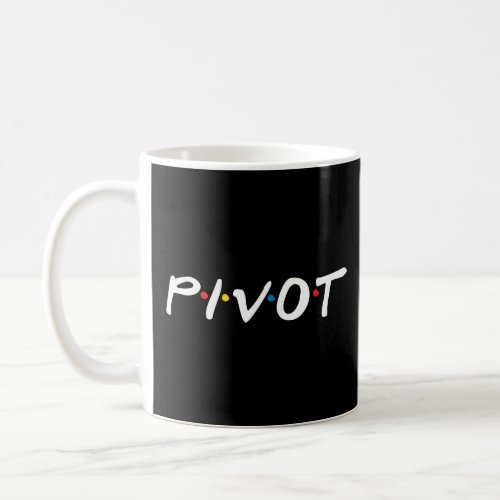 Pivot Pivot  Coffee Mug