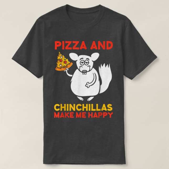 Pizza And Chinchillas Make HappyChinchilla Lover53 T-Shirt (Design Front)