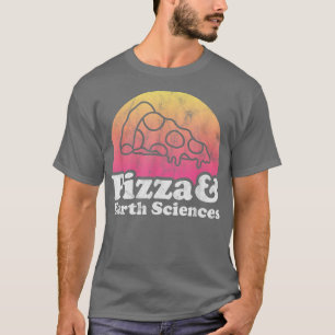 Pizza and Earth Sciences or Earth Science T-Shirt