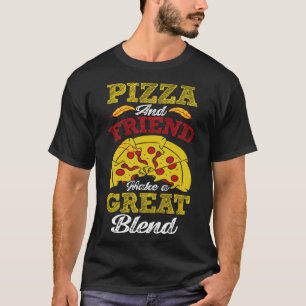 Pizza And Friend Make A Great Blend T-Shirt