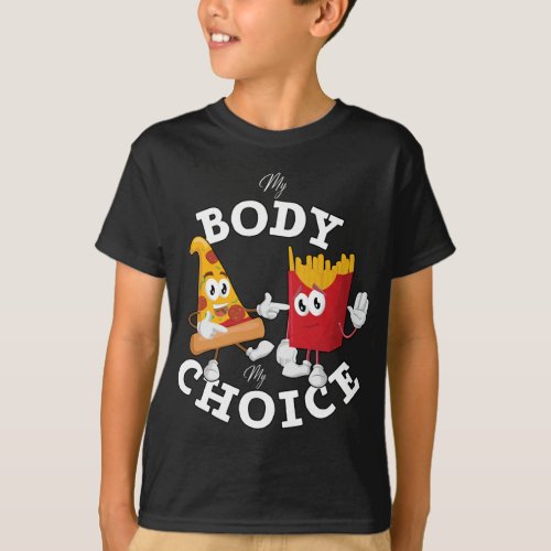 Pizza and Fries My Body My Choice Funny Fast Food  T_Shirt