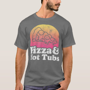 Pizza And Hot Tubs Or Hot Tub 13922936 T-Shirt