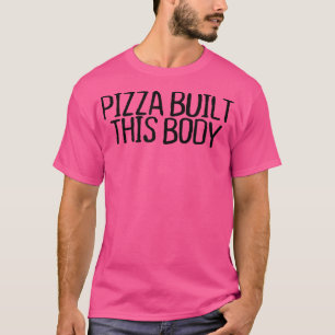 Pizza Built This Body Funny Sarcastic Novelty Quot T-Shirt