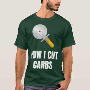 Pizza Cutter How to Cut Carbs  T-Shirt