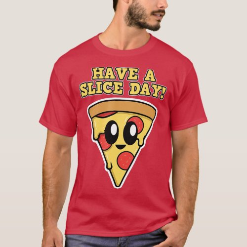 Pizza Design for Men and WomenHave a Slice DayPizz T_Shirt