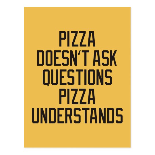 Pizza doesn't ask questions pizza understands postcard