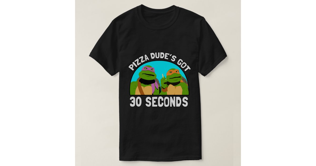 Ninja Call Pizza Funny T Shirt Pizza Dude's Got 30 Seconds Ninja Call Pizza Funny T Shirt Pizza Dude's Got 30 Seconds