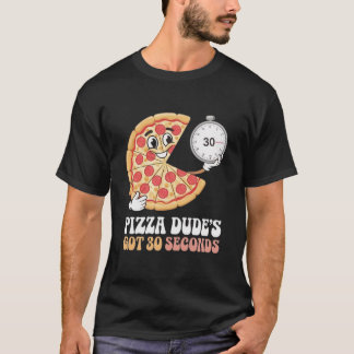Pizza Dude's Got 30 Seconds T-Shirt