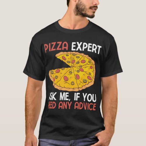 Pizza expert ask me if you need any advice T_Shirt