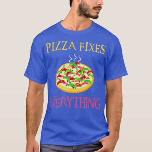 Pizza Fixes Everything 6 T_Shirt