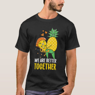 Pizza Hawaii Pineapple  We Are Better Together T-Shirt