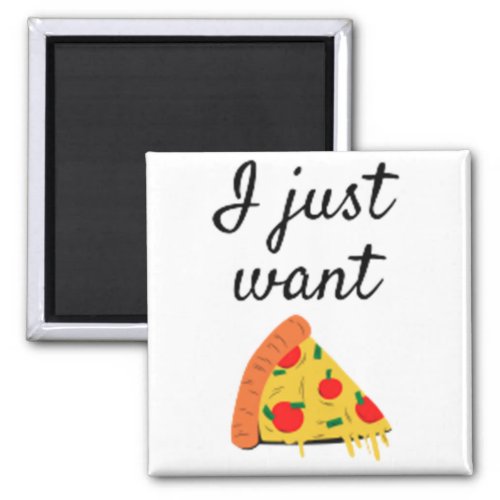 PIZZA  i just want pizza Magnet