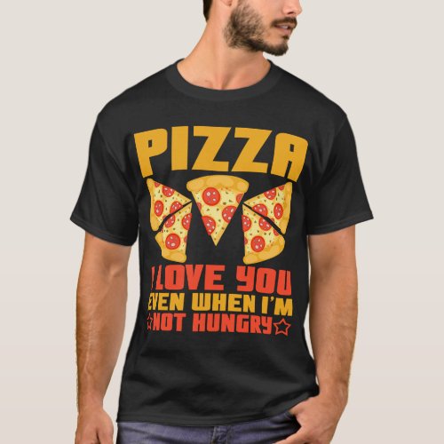 Pizza I Love You Even When Im Not Hungry Funny T_Shirt