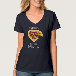 Pizza I want pizza Not your opinion Heart T-Shirt