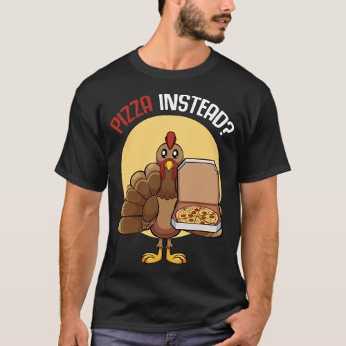 Pizza Instead Delivery Turkey Sarcastic Thanksgivi T_Shirt