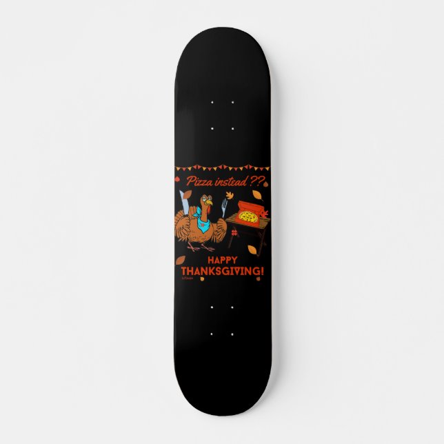 PIZZA INSTEAD ? HAPPY THANKSGIVING funny turkey    Skateboard (Front)