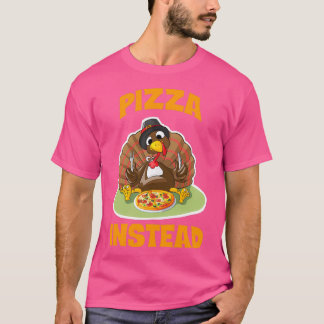 Pizza Instead Lets have Pizza instead Turkey T-Shirt