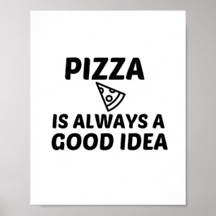 PIZZA IS ALWAYS A GOOD IDEA POSTER