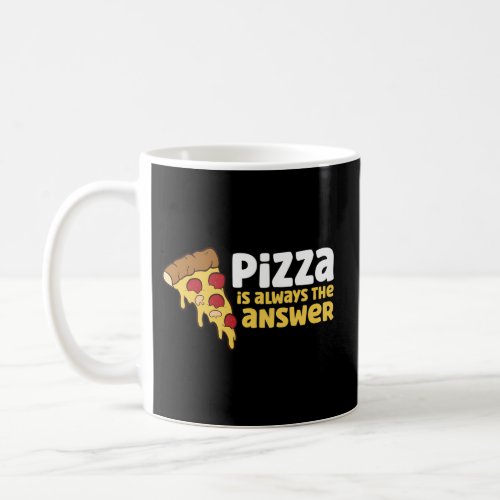 Pizza Is Always The Answer Coffee Mug