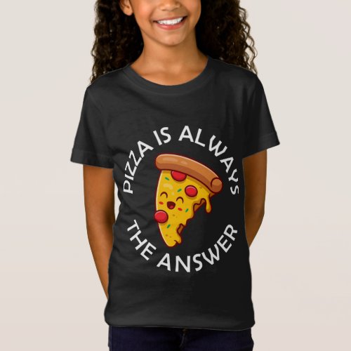 Pizza Is Always The Answer Food Lover Foodie Sayin T_Shirt