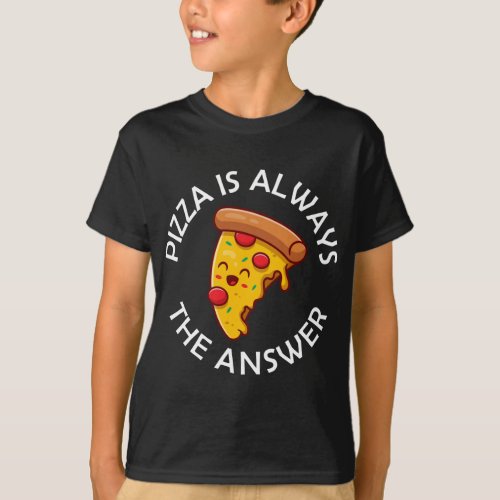 Pizza Is Always The Answer Food Lover Foodie Sayin T_Shirt