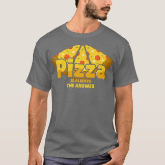 Pizza Is Always The Answer Foodie Food Lover 779  T-Shirt