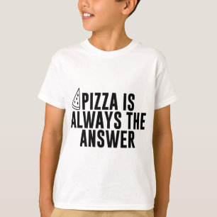 Pizza Is Always The Answer - Funny Pizza Lover T-Shirt