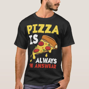 Pizza Is Always The Answer Funny Pizza Maker Pizza T-Shirt