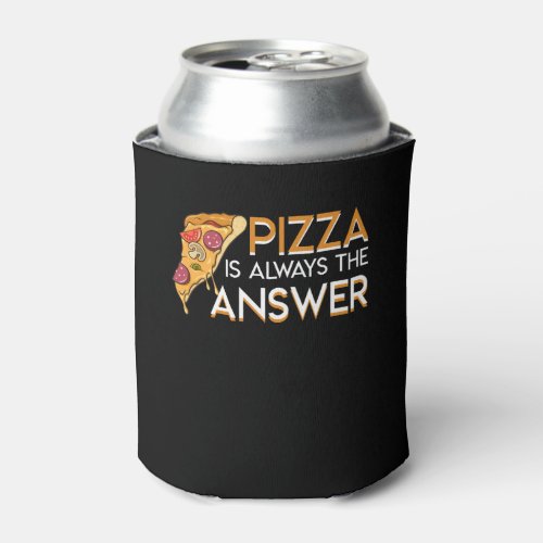 Pizza is Always The Answer Pizza Lover Can Cooler