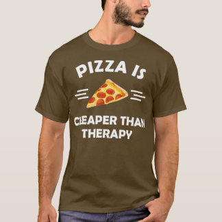 Pizza is cheaper than therapy T-Shirt