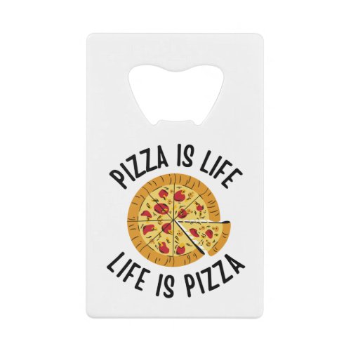 Pizza Is Life Life Is Pizza Funny Credit Card Bottle Opener