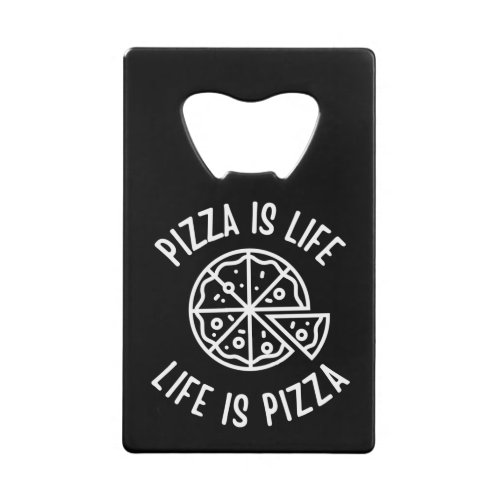 Pizza Is Life Life Is Pizza Funny Credit Card Bottle Opener
