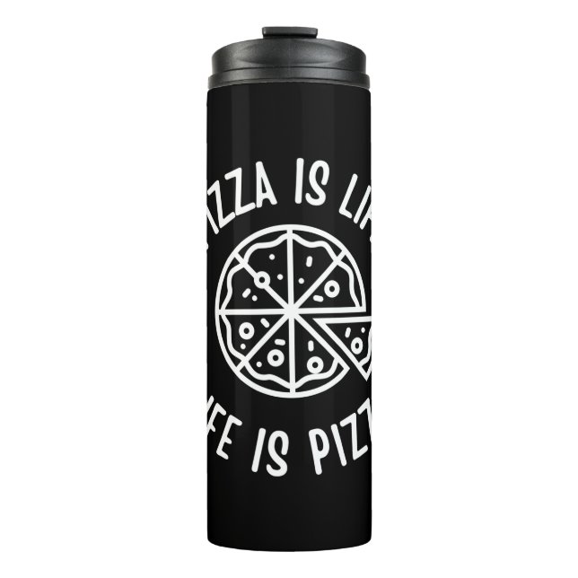 Pizza Is Life Life Is Pizza Funny Thermal Tumbler (Front)