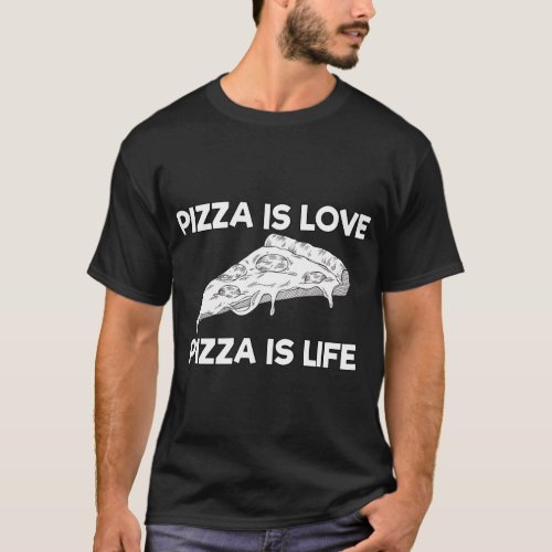 Pizza is Love Pizza is Life _ Funny Food Quote T_Shirt