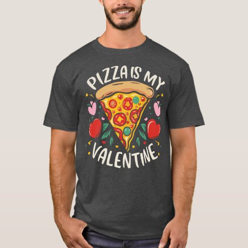 Pizza Is My Valentine AntiRomance for Pizza Lover T_Shirt