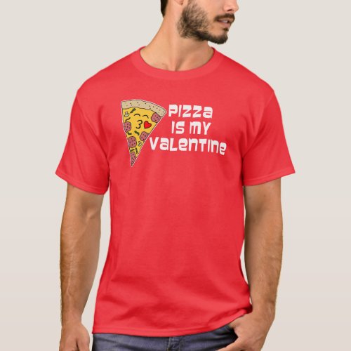 Pizza Is My Valentine Cartoon Pizza T_Shirt