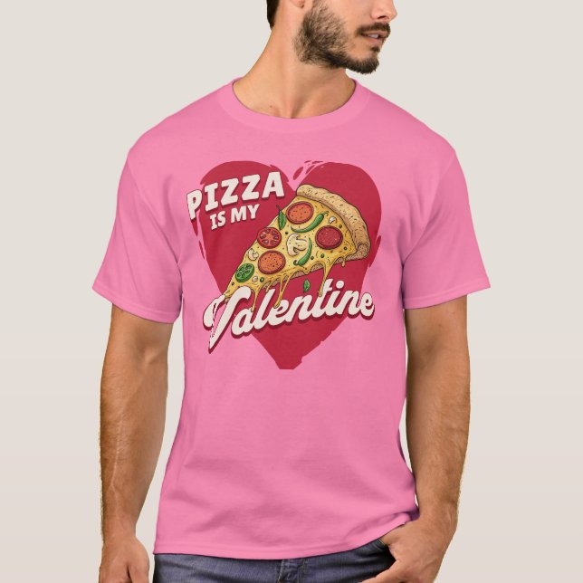 Pizza Is My Valentine – Funny Valentine’s Day T-Shirt (Front)