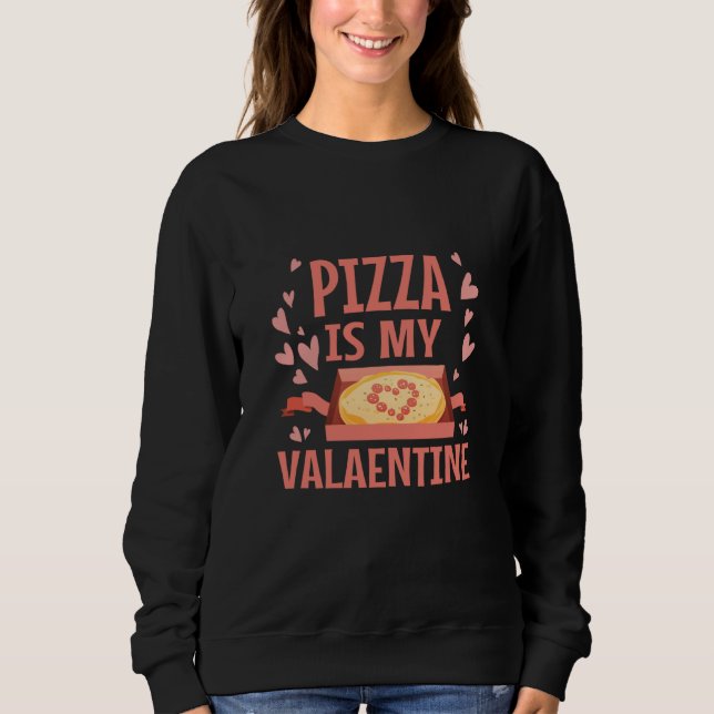 Pizza Is My Valentine Valentines Day Heart Peppero Sweatshirt (Front)