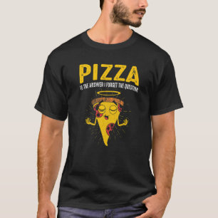 Pizza Is The Answer Funny Fast Food Pie Eater Foo T-Shirt